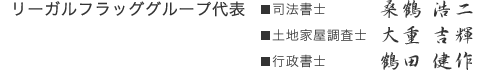 【リーガルグラッググループ代表】司法書士　桑鶴 浩二/土地家屋調査士　大重 吉輝/行政書士　鶴田 健作